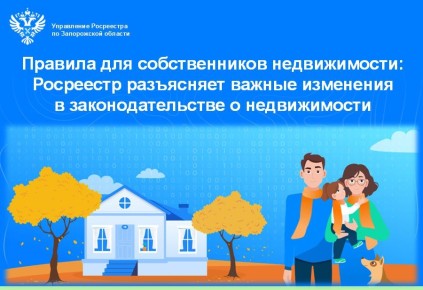 Управление Росреестра по Запорожской области информирует граждан о важных нововведениях, касающихся собственников жилья и земельных участков, вступивших в силу в соответствии с федеральным законодательством