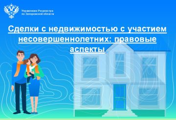 Специалисты Управления Росреестра по Запорожской области составили памятку, разъясняющую особенности при регистрации сделок с объектами недвижимости, участниками которых являются малолетние и несовершеннолетние граждане