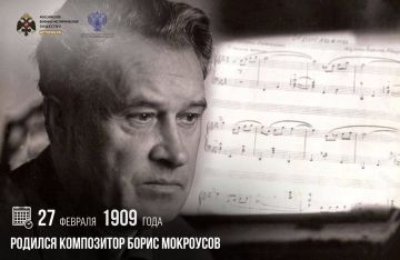 Анна Хорошун: 27 февраля 1909 года родился композитор Борис Мокроусов